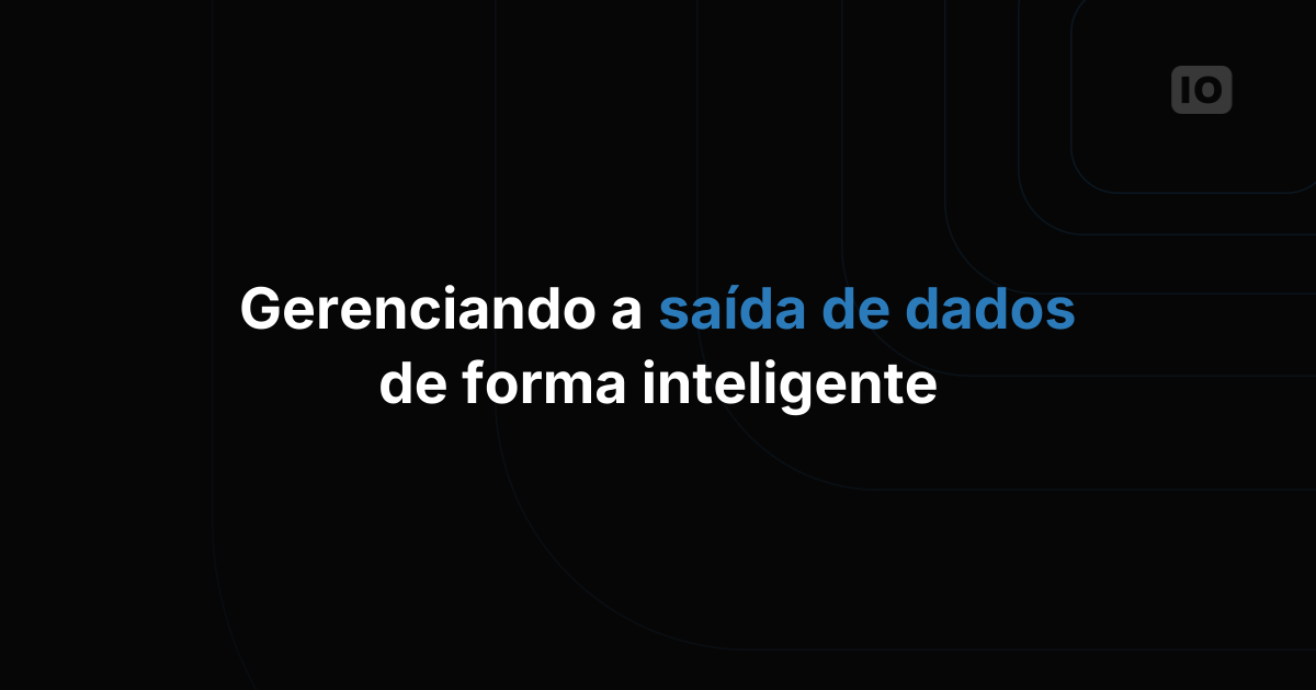 Gerenciando o Data Output de forma inteligente