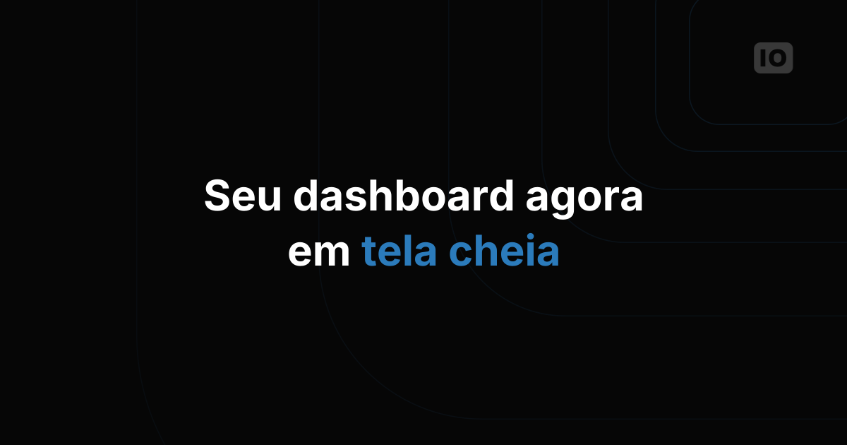 Novo recurso de Visualização em Tela Cheia no dashboard