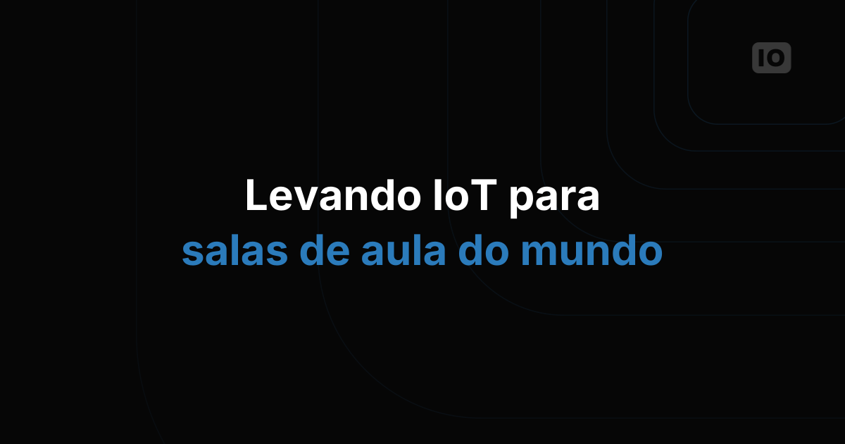 Novo Programa de Educação quer ensinar IoT no mundo todo