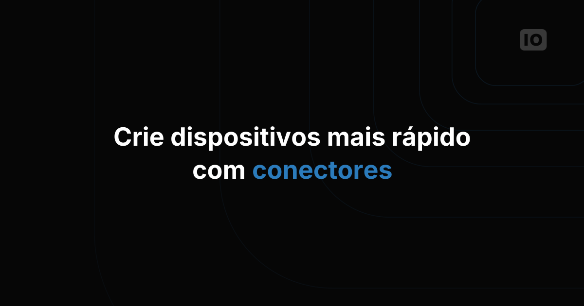 Novo recurso: conectores de dispositivos