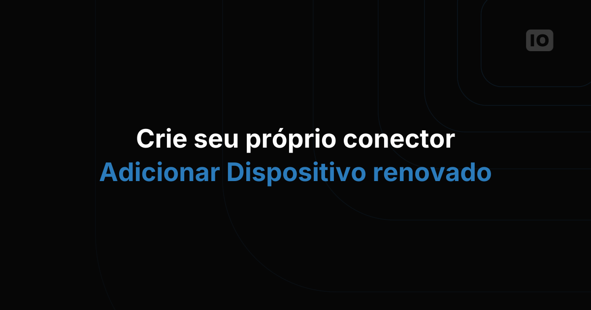 Connector e Integração de dispositivos reformulados