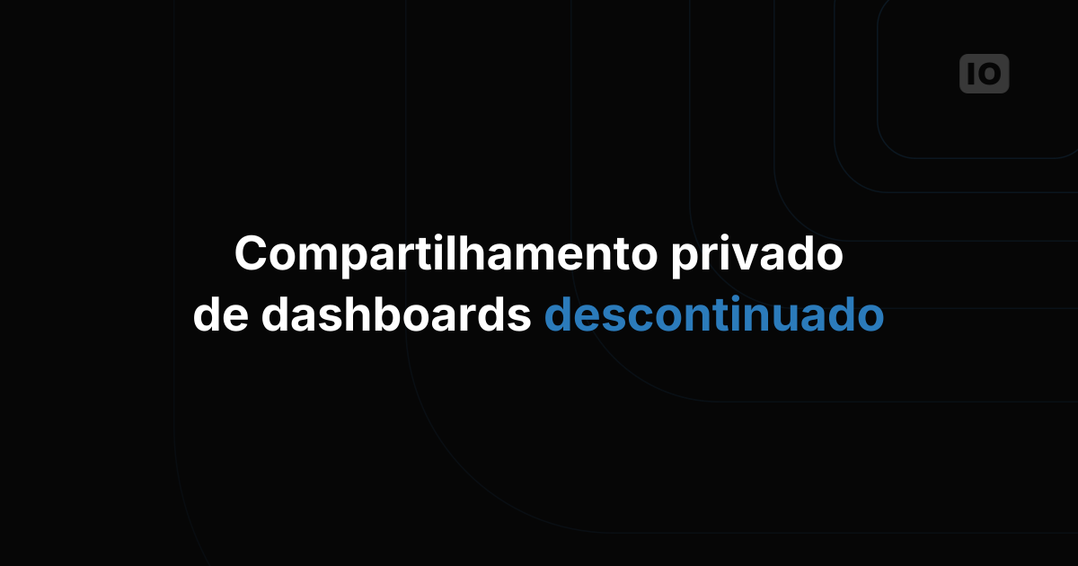 O compartilhamento privado de dashboards foi descontinuado