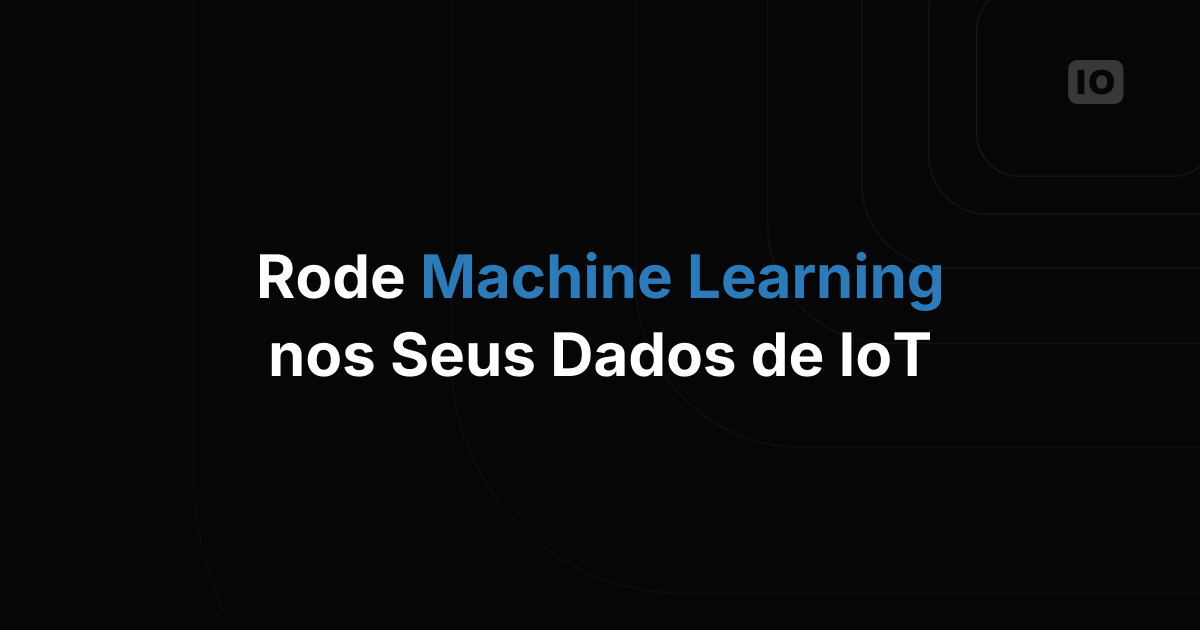 Como Rodar Modelos de Machine Learning nos Seus Dados de IoT com o TagoIO Analysis