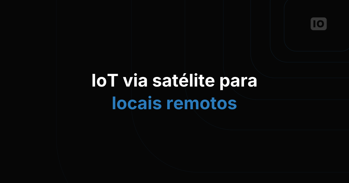 IoT via satélite para fazendas e outros locais remotos: LooUQ, Skylo e TagoIO, da leitura ao resultado