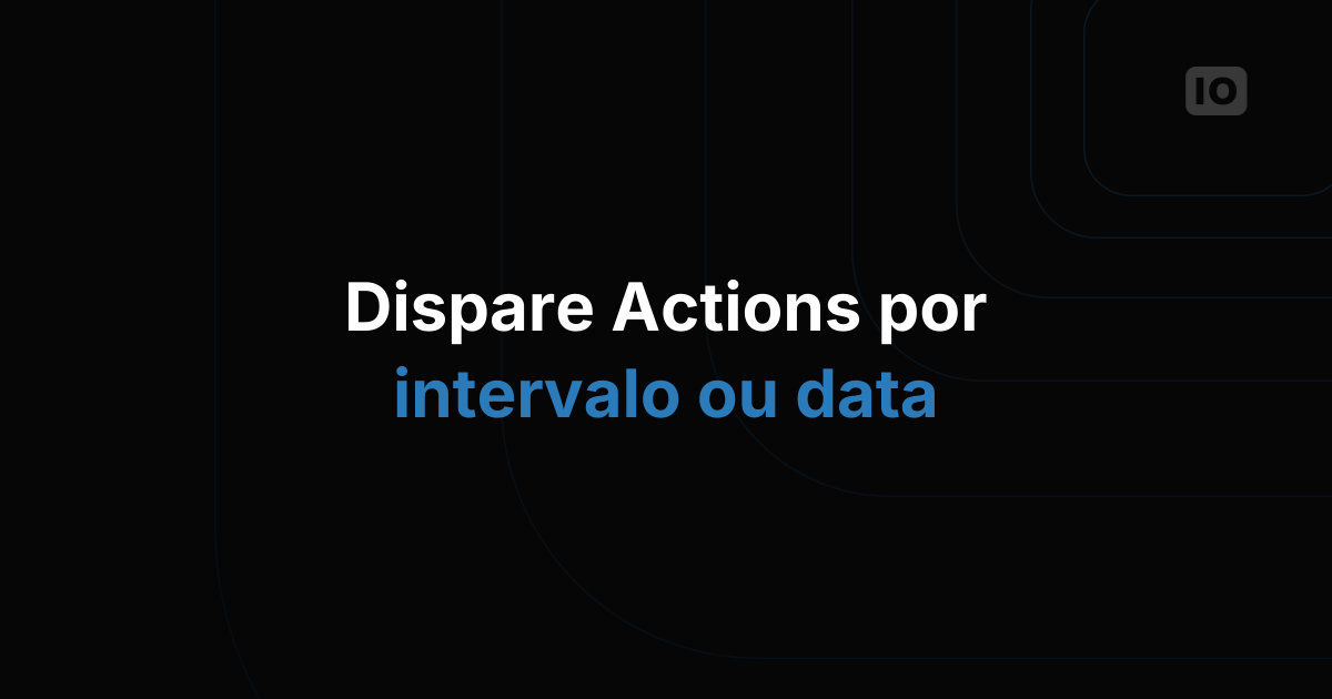 Actions com agendamento já estão disponíveis!