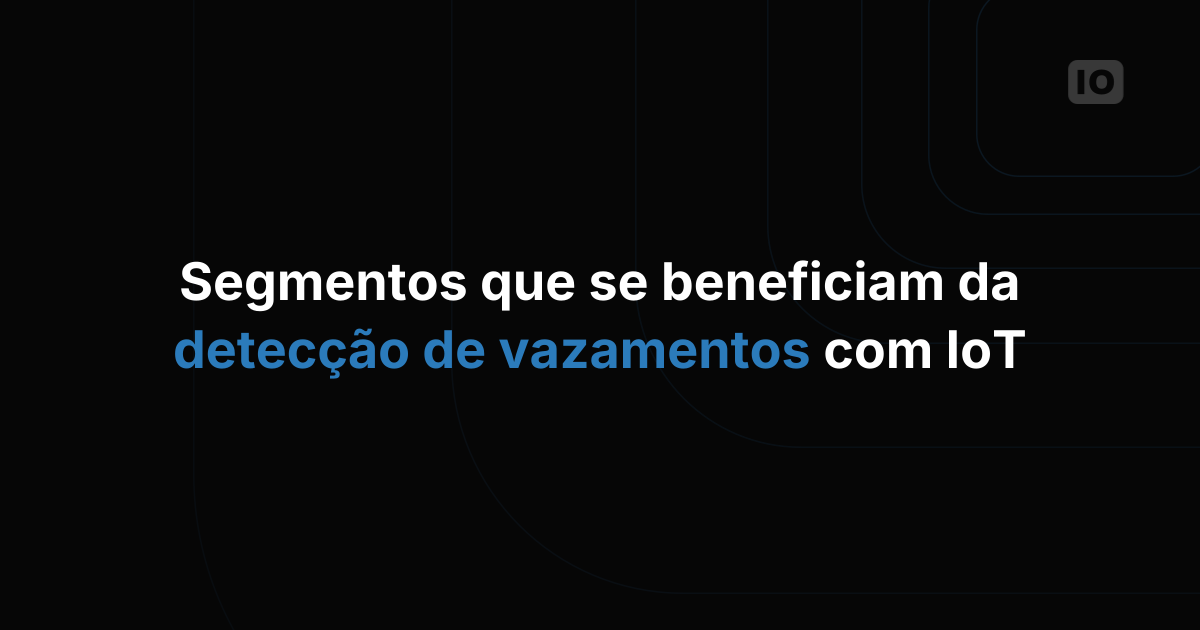 Segmentos que se beneficiam da detecção de vazamentos com IoT