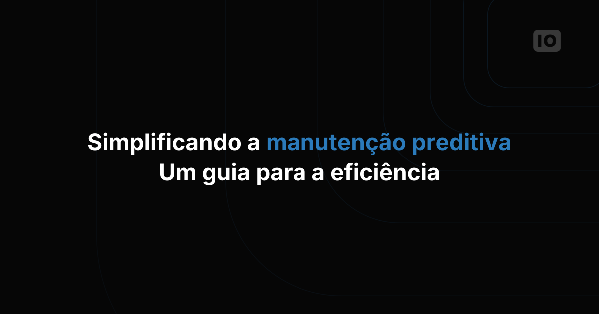 Manutenção preditiva simplificada: um guia para a eficiência