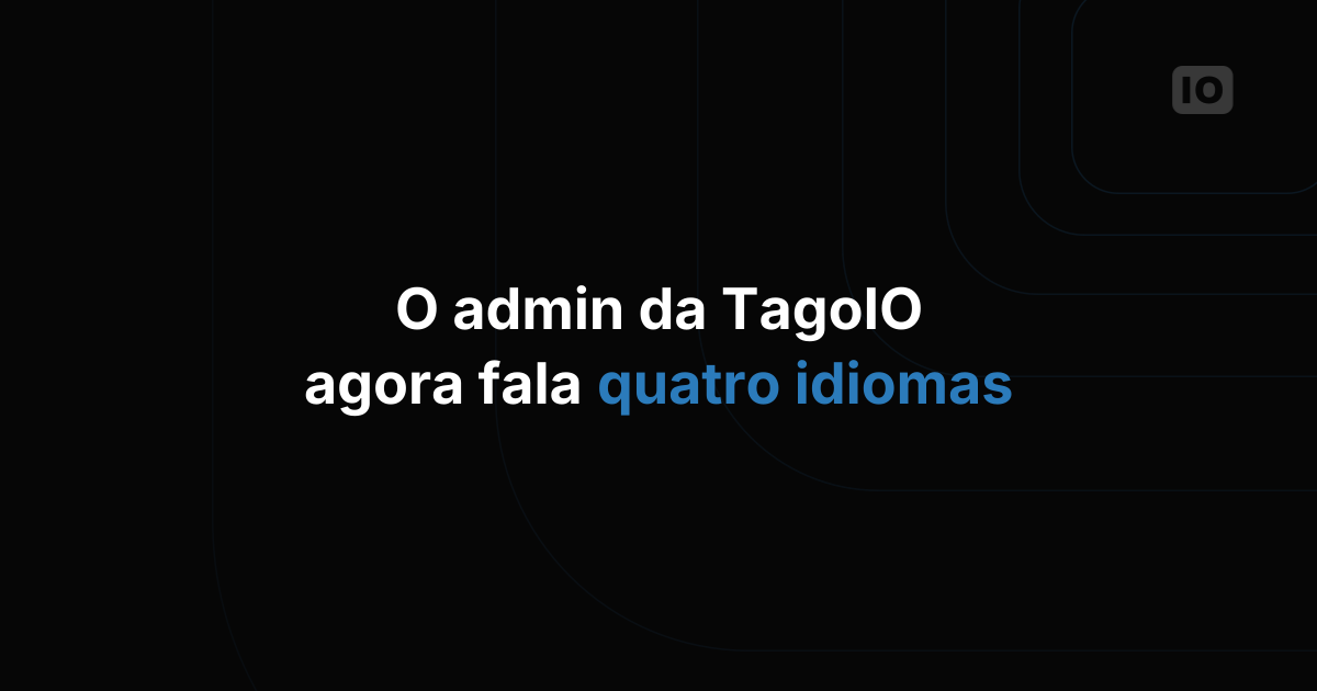 A visualização para usuários da TagoIO agora está em 4 idiomas