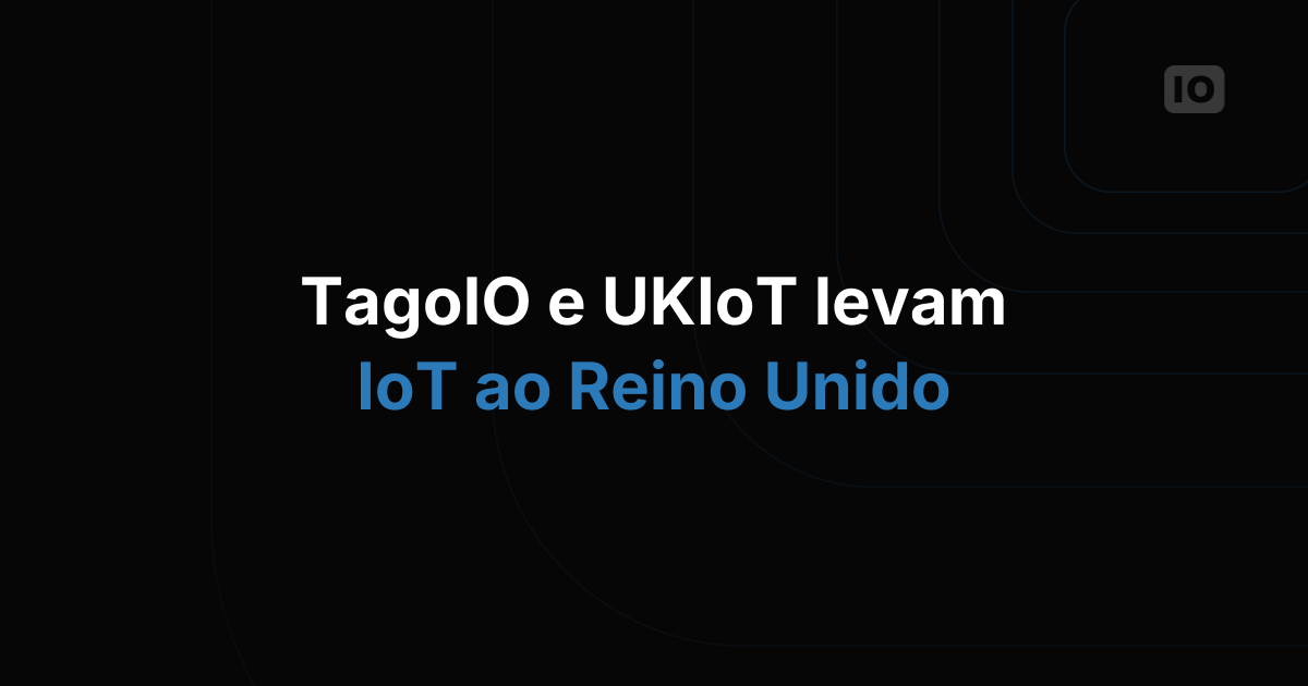 Parceria entre TagoIO e UKIoT traz soluções integradas de hardware e plataforma IoT no Reino Unido