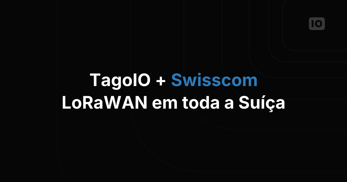 A TagoIO agora está totalmente integrada com o Network Server da Swisscom