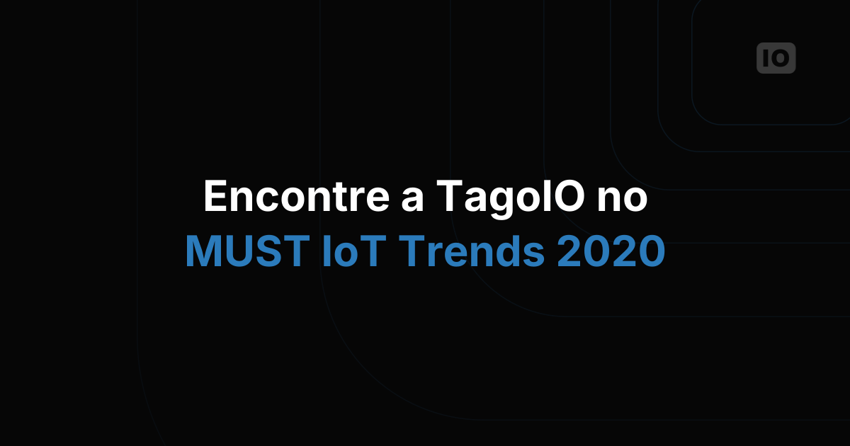 A TagoIO participou da MUST Virtual Exhibition IoT Trends 2020