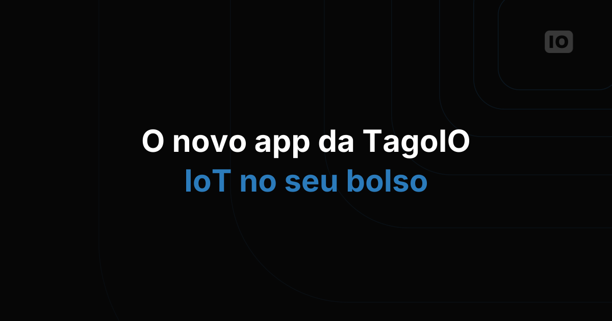 Novo App Mobile da TagoIO: gestão de IoT na palma da mão