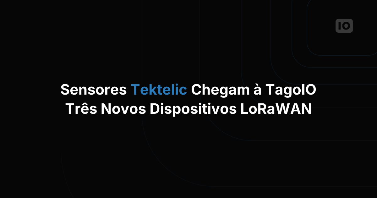 Nova integração de dispositivos LoRaWAN™: Tektelic e TagoIO