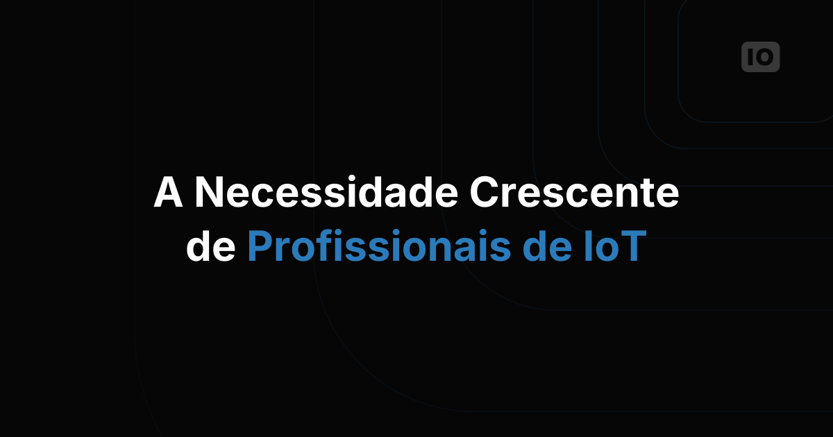 A Crescente Demanda por Profissionais de IoT