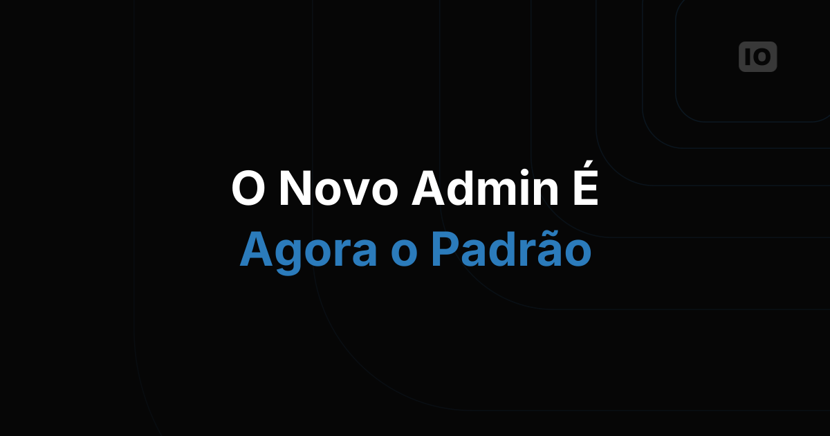 O novo Admin agora é o padrão!