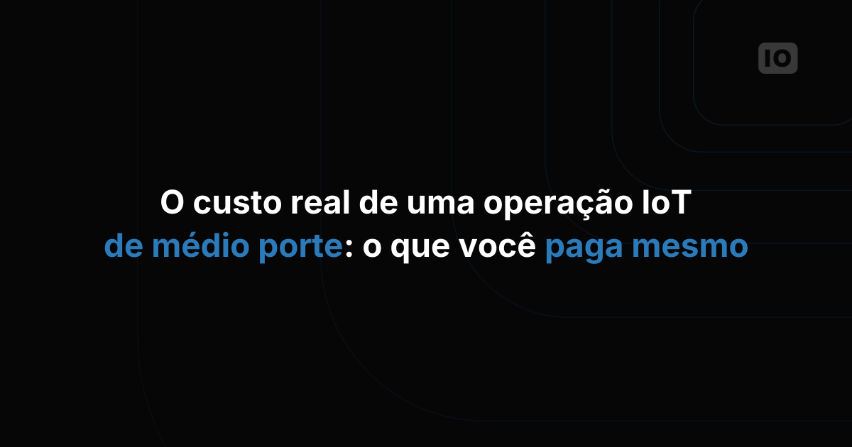 O custo real de um projeto de IoT mid-market: o que você paga de verdade