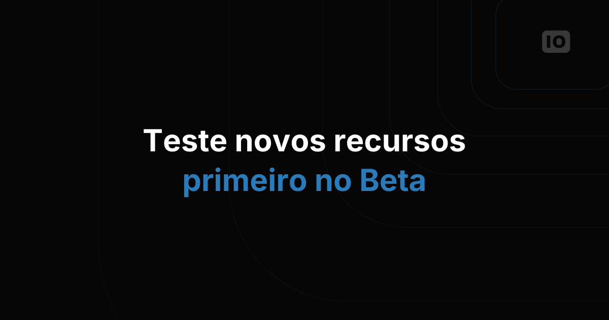 Teste novos recursos com a nossa versão Beta