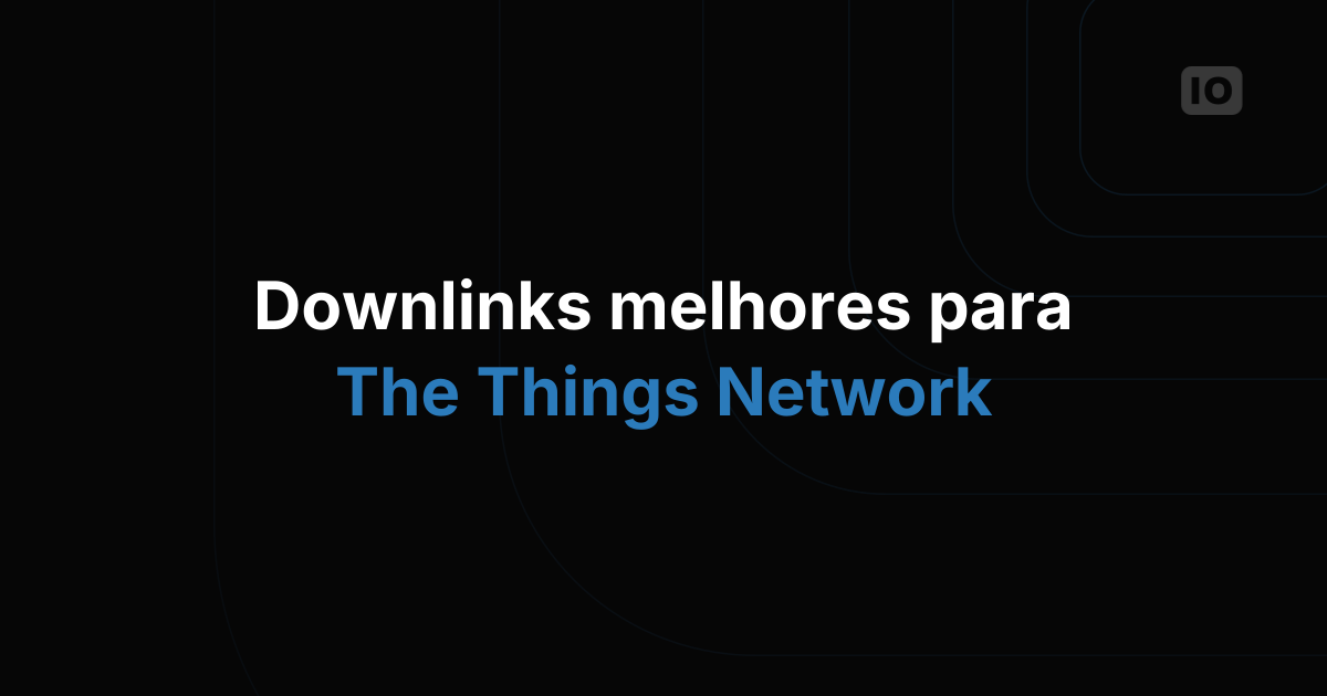 Melhorias na operação de downlink da TTN