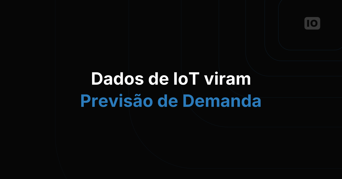 Como Transformar Dados de IoT em uma Previsão de Demanda