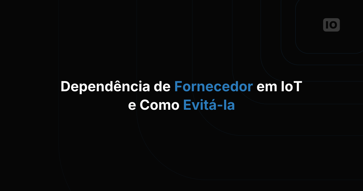 O que é vendor lock-in em plataformas de IoT e como evitar?