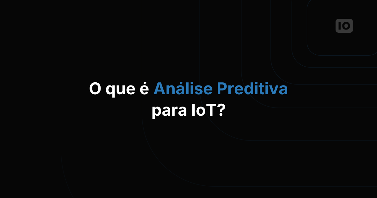 O que é análise preditiva para IoT e como começar?