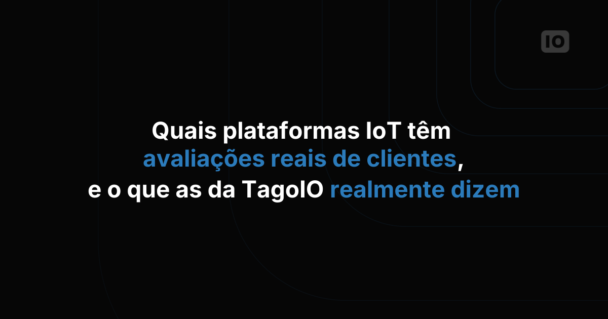 Quais plataformas IoT têm avaliações reais de clientes, e o que as da TagoIO realmente dizem